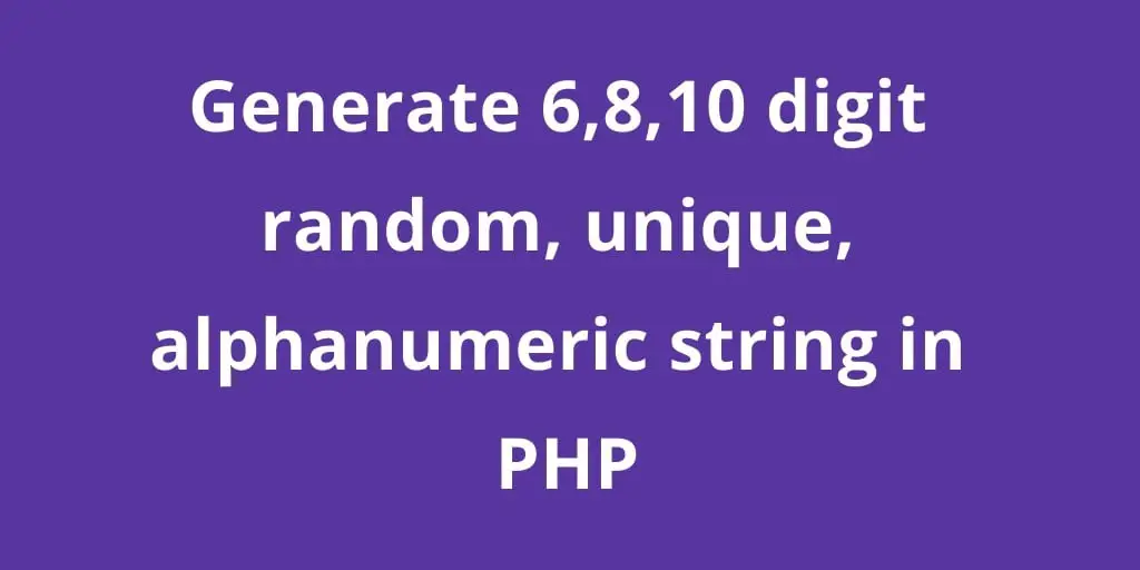 Generate 6,8,10 digit random, unique, alphanumeric string and Number in PHP