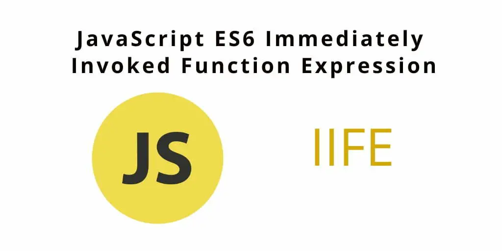 IIFE JavaScript – ES6 Immediately Invoked Function Expression