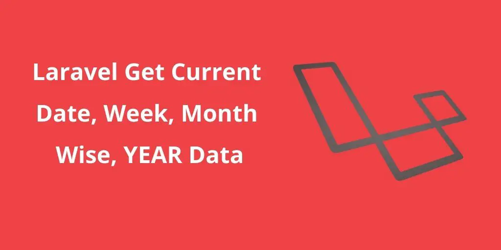 Laravel Get Current Date, Week, Month Wise, YEAR Data