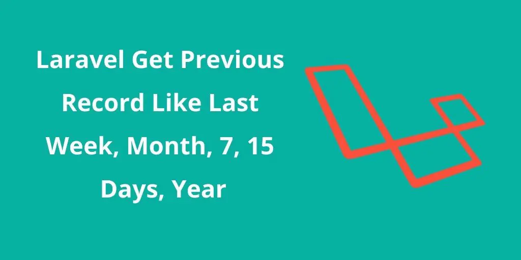 Laravel Get Record Last 7,15,30 Days, Week, Month, Year