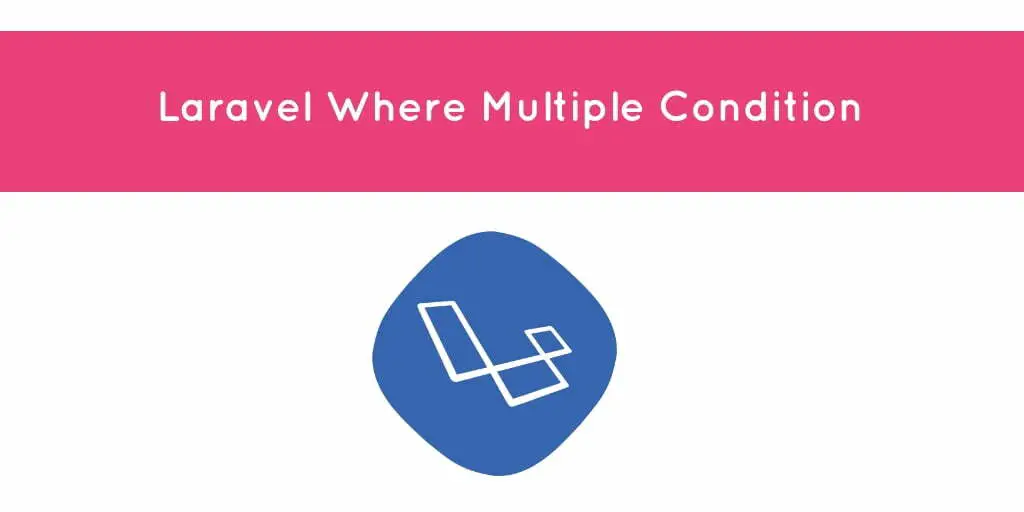 Laravel 10|9|8 Multiple Where Condition Example