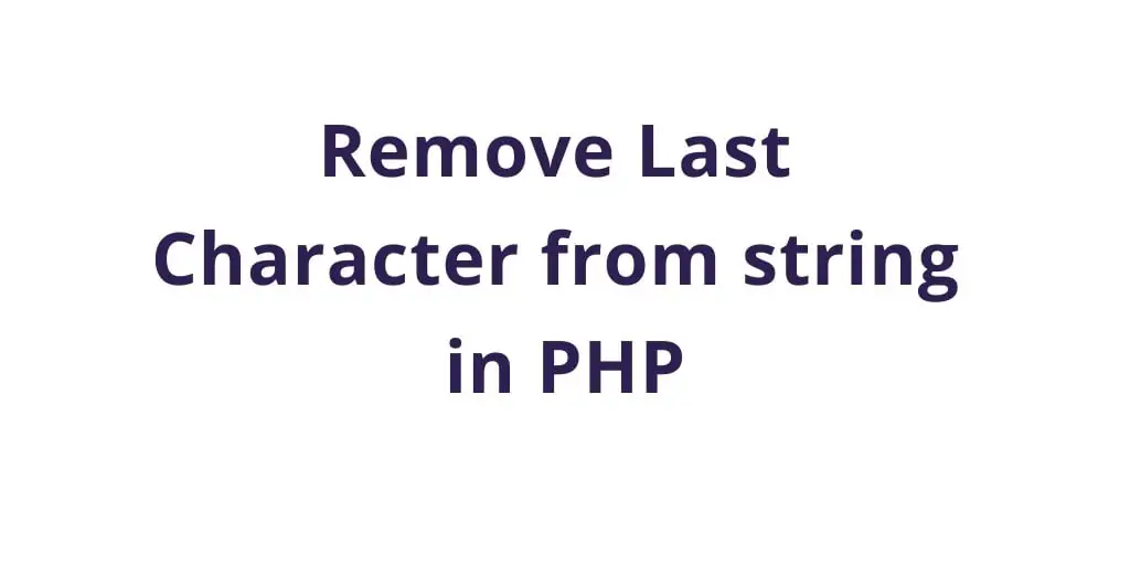 PHP Functions : Remove Last Character From String In PHP