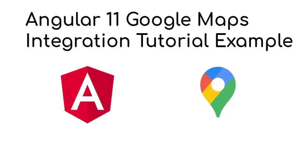 Angular 12/11 Google Maps Integration Tutorial Example