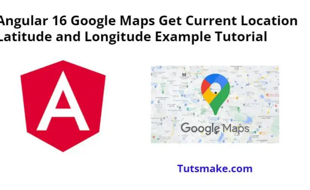 Angular 16 Google Maps Get Current Location Latitude and Longitude Example Tutorial