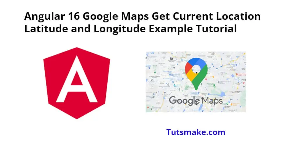 Angular 16 Google Maps Get Current Location Latitude and Longitude Example Tutorial