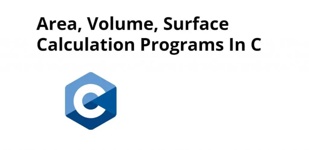 Area, Volume, Surface Calculation Programs In C