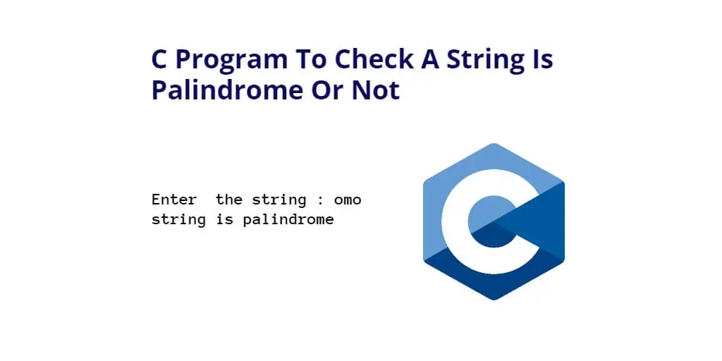 C Program To Check A String Is Palindrome Or Not