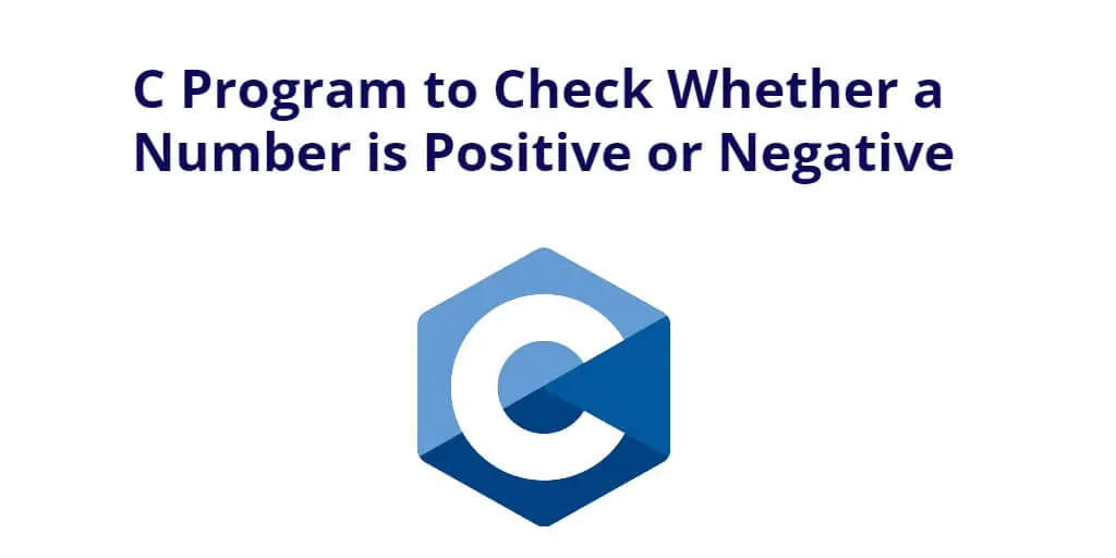 C Program to Check Whether a Number is Positive or Negative