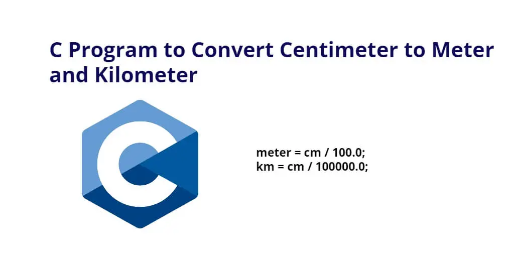 C Program to Convert Centimeter to Meter and Kilometer