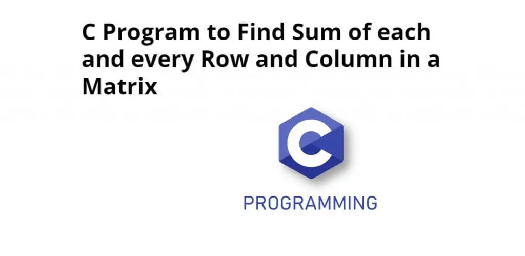 C Program to Find Sum of each and every Row and Column in a Matrix