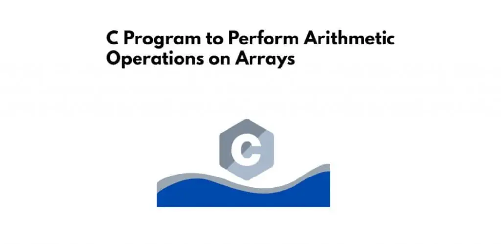 C Program to Perform Arithmetic Operations on Arrays