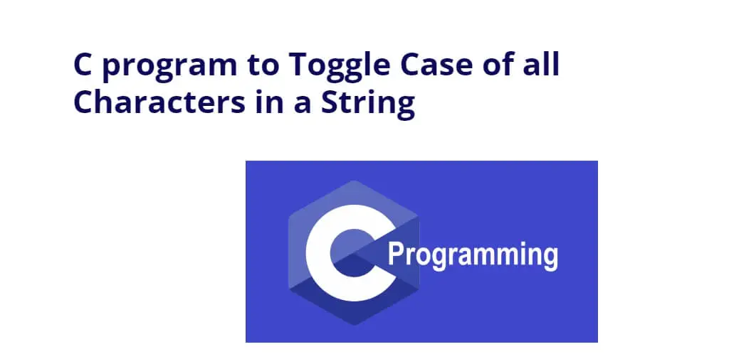 C program to Toggle Case of all Characters in a String