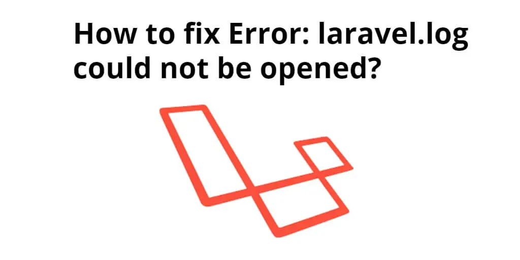 How to fix Error: laravel.log could not be opened?