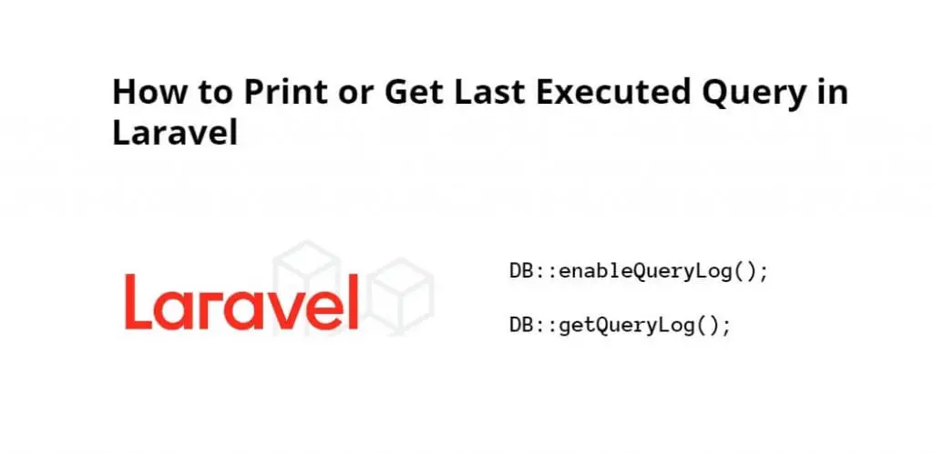 How to Print or Get Last Executed Query in Laravel