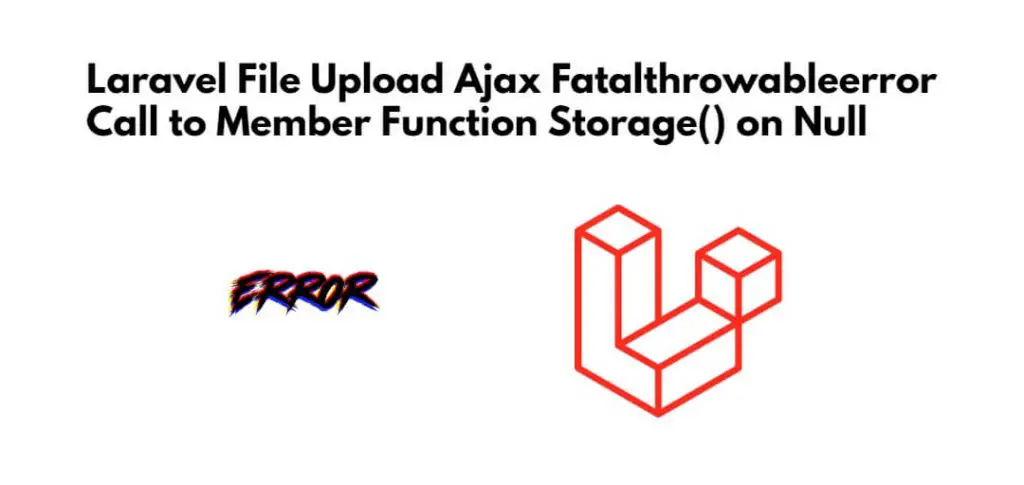 Laravel File Upload Ajax Fatalthrowableerror Call to Member Function Storage() on Null