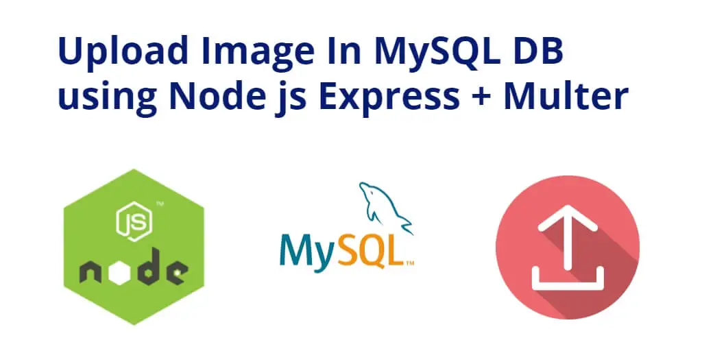 Upload/Save Images in MySQL using Node. js, Express & Multer